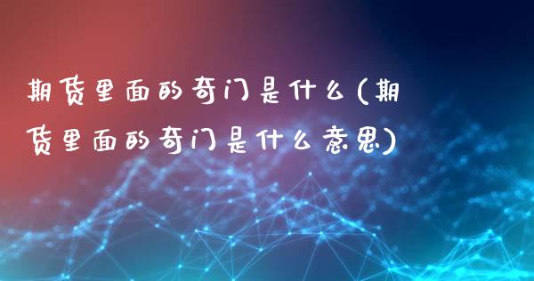 期货里面的奇门是什么(期货里面的奇门是什么意思)_https://www.lcjysmgs.com_黄金期货直播喊单_第1张