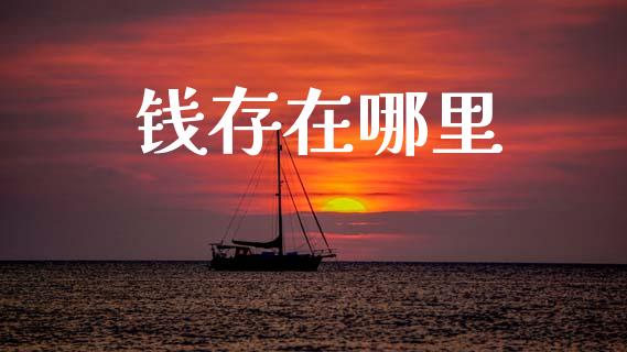 钱存在哪里_https://www.lcjysmgs.com_恒生指数直播_第1张