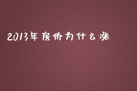 2013年房价为什么涨_https://www.lcjysmgs.com_黄金期货直播喊单_第1张