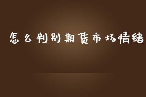 怎么判别期货市场情绪_https://www.lcjysmgs.com_恒生指数直播_第1张