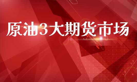 原油3大期货市场_https://www.lcjysmgs.com_恒生指数直播_第1张