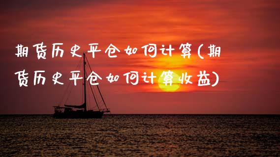 期货历史平仓如何计算(期货历史平仓如何计算收益)_https://www.lcjysmgs.com_恒生指数直播_第1张