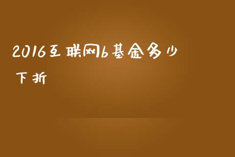 2016互联网b基金多少下折_https://www.lcjysmgs.com_黄金期货直播喊单_第1张