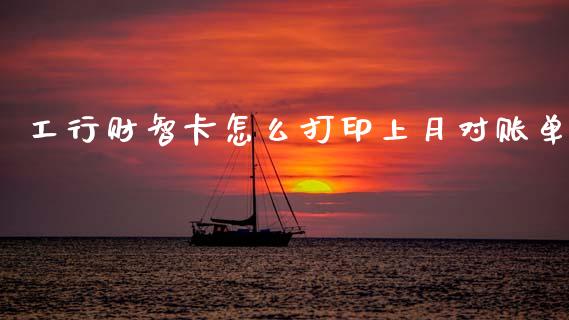工行财智卡怎么打印上月对账单_https://www.lcjysmgs.com_德指行情直播_第1张