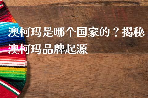 澳柯玛是哪个国家的？揭秘澳柯玛品牌起源_https://www.lcjysmgs.com_黄金期货直播喊单_第1张