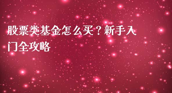 股票类基金怎么买？新手入门全攻略_https://www.lcjysmgs.com_黄金期货直播喊单_第1张