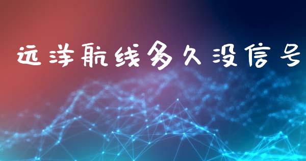 远洋航线多久没信号_https://www.lcjysmgs.com_恒指直播平台_第1张