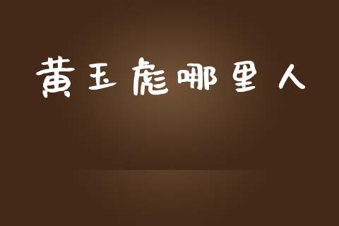 黄玉彪哪里人_https://www.lcjysmgs.com_黄金期货直播喊单_第1张