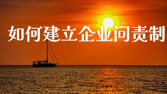 如何建立企业问责制_https://www.lcjysmgs.com_德指行情直播_第1张