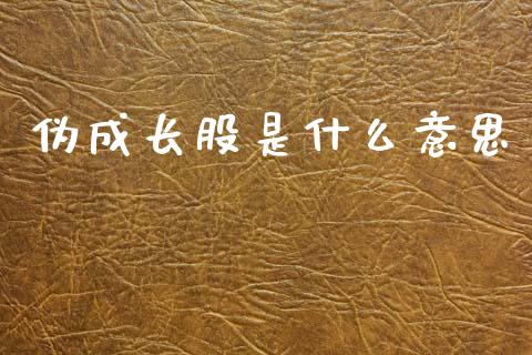 伪成长股是什么意思_https://www.lcjysmgs.com_黄金期货直播喊单_第1张