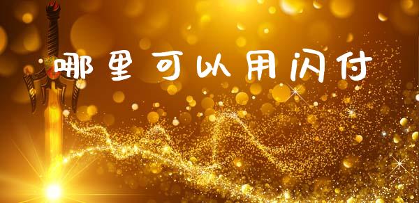 哪里可以用闪付_https://www.lcjysmgs.com_德指行情直播_第1张