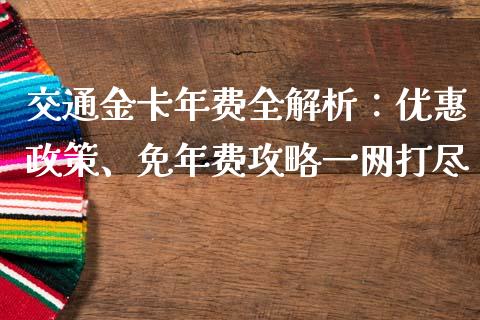 交通金卡年费全解析：优惠政策、免年费攻略一网打尽_https://www.lcjysmgs.com_德指行情直播_第1张