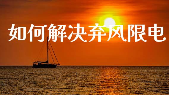 如何解决弃风限电_https://www.lcjysmgs.com_黄金期货直播喊单_第1张