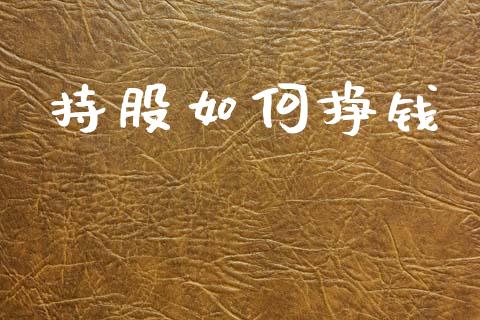 持股如何挣钱_https://www.lcjysmgs.com_德指行情直播_第1张