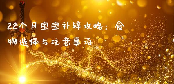 22个月宝宝补锌攻略:食物选择与注意事项_恒指直播平台_第1张_恒生指数直播_恒指直播平台_德指行情直播_黄金期货直播喊单 22个月宝宝补锌攻略:食物选择与注意事项_https://www.lcjysmgs.com_恒指直播平台_第1张