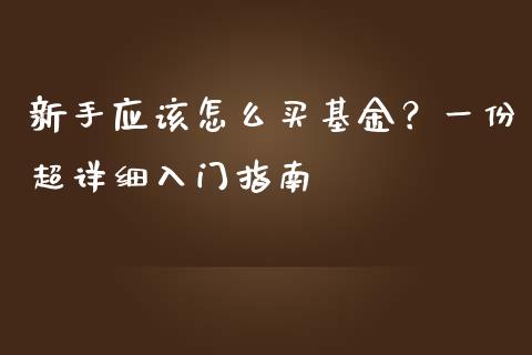 新手应该怎么买基金？一份超详细入门指南_https://www.lcjysmgs.com_黄金期货直播喊单_第1张