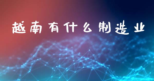 越南有什么制造业_https://www.lcjysmgs.com_德指行情直播_第1张