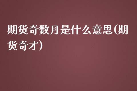 期货奇数月是什么意思(期货奇才)_https://www.lcjysmgs.com_恒指直播平台_第1张