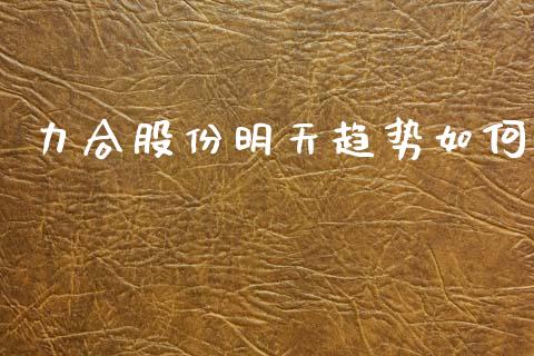 力合股份明天趋势如何_https://www.lcjysmgs.com_黄金期货直播喊单_第1张
