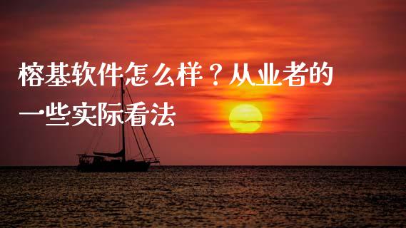 榕基软件怎么样？从业者的一些实际看法_https://www.lcjysmgs.com_恒指直播平台_第1张