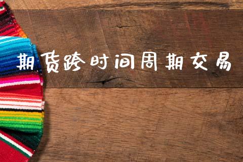 期货跨时间周期交易_https://www.lcjysmgs.com_恒生指数直播_第1张