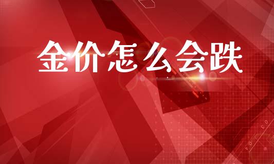 金价怎么会跌_https://www.lcjysmgs.com_恒指直播平台_第1张