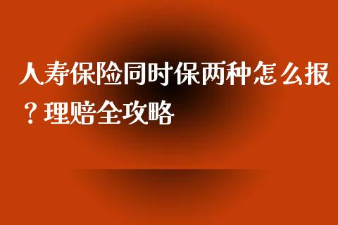 人寿保险同时保两种怎么报?理赔全攻略_黄金期货直播喊单_第1张_恒生指数直播_恒指直播平台_德指行情直播_黄金期货直播喊单 人寿保险同时保两种怎么报?理赔全攻略_https://www.lcjysmgs.com_黄金期货直播喊单_第1张