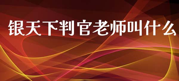 银天下判官老师叫什么_https://www.lcjysmgs.com_恒指直播平台_第1张