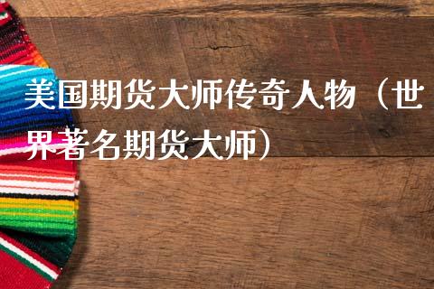 美国期货大师传奇人物（世界著名期货大师）_https://www.lcjysmgs.com_黄金期货直播喊单_第1张