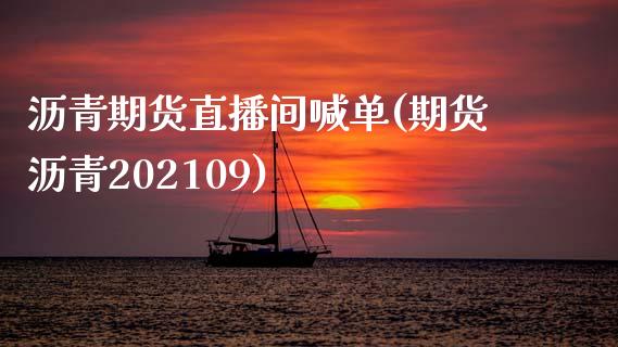 沥青期货直播间喊单(期货沥青202109)_https://www.lcjysmgs.com_恒生指数直播_第1张