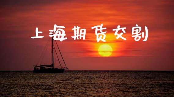 上海期货交割_https://www.lcjysmgs.com_黄金期货直播喊单_第1张