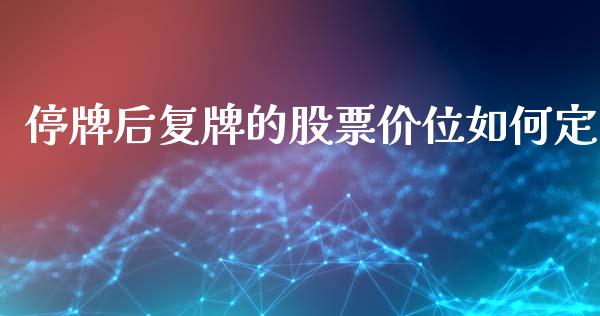 停牌后复牌的股票价位如何定_https://www.lcjysmgs.com_恒指直播平台_第1张