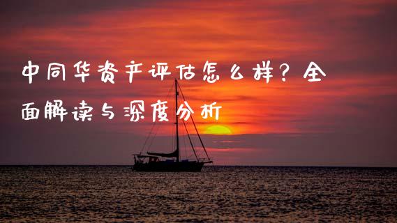 中同华资产评估怎么样？全面解读与深度分析_https://www.lcjysmgs.com_恒生指数直播_第1张