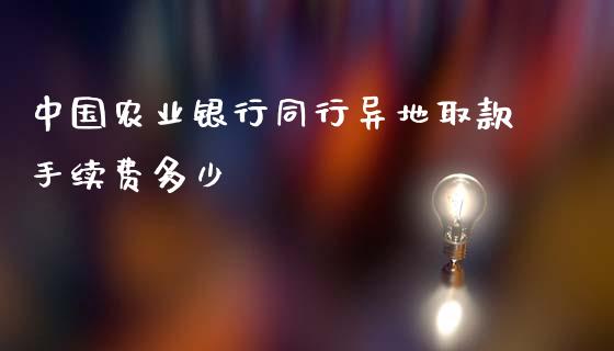 中国农业银行同行异地取款手续费多少_https://www.lcjysmgs.com_恒生指数直播_第1张