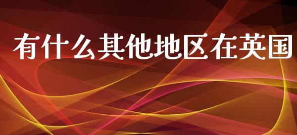有什么其他地区在英国_https://www.lcjysmgs.com_恒生指数直播_第1张