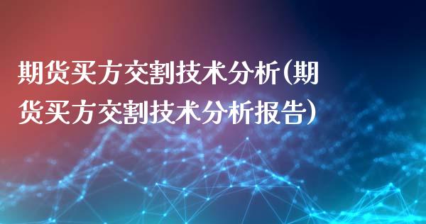 期货买方交割技术分析(期货买方交割技术分析报告)_https://www.lcjysmgs.com_黄金期货直播喊单_第1张
