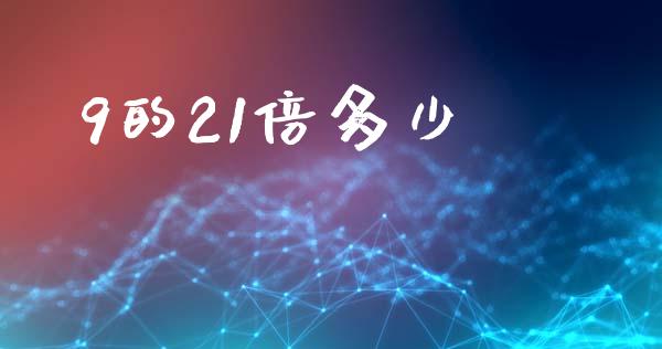 9的21倍多少_https://www.lcjysmgs.com_恒生指数直播_第1张