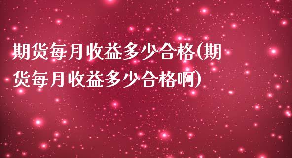 期货每月收益多少合格(期货每月收益多少合格啊)_https://www.lcjysmgs.com_恒生指数直播_第1张