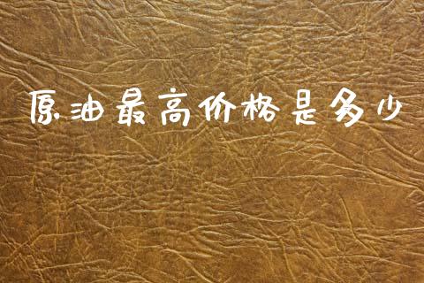 原油最高价格是多少_https://www.lcjysmgs.com_恒指直播平台_第1张