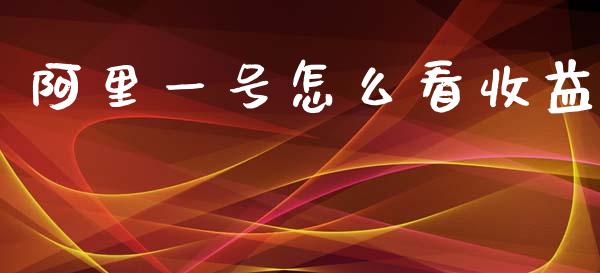 阿里一号怎么看收益_https://www.lcjysmgs.com_恒指直播平台_第1张