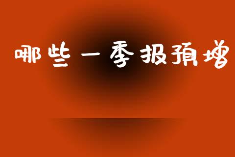 哪些一季报预增_https://www.lcjysmgs.com_恒指直播平台_第1张
