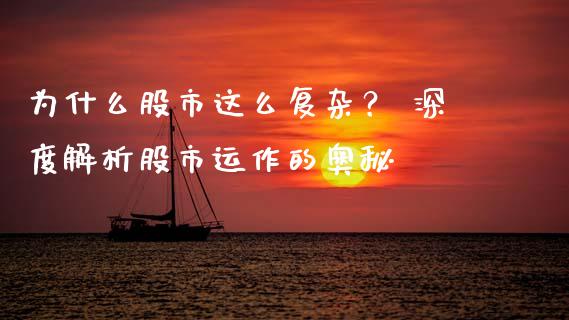 为什么股市这么复杂？ 深度解析股市运作的奥秘_https://www.lcjysmgs.com_恒指直播平台_第1张