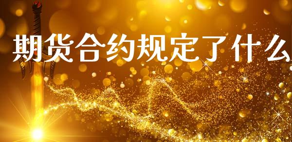 期货合约规定了什么_https://www.lcjysmgs.com_恒指直播平台_第1张