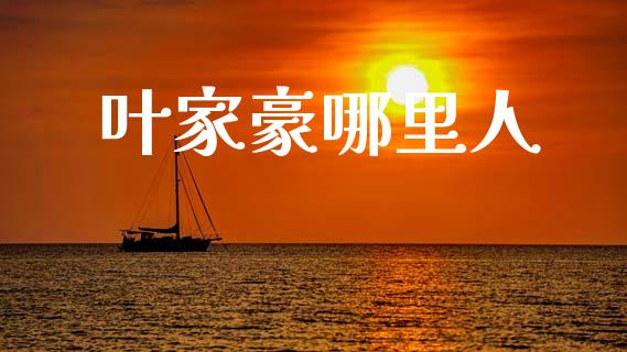 叶家豪哪里人_https://www.lcjysmgs.com_德指行情直播_第1张