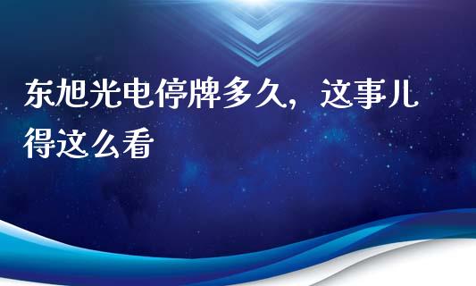 东旭光电停牌多久，这事儿得这么看_https://www.lcjysmgs.com_黄金期货直播喊单_第1张