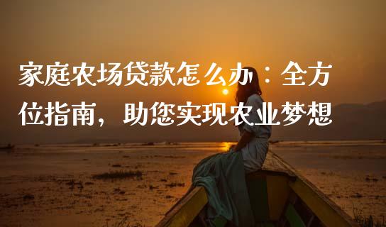 家庭农场贷款怎么办:全方位指南,助您实现农业梦想_黄金期货直播喊单_第1张_恒生指数直播_恒指直播平台_德指行情直播_黄金期货直播喊单 家庭农场贷款怎么办:全方位指南,助您实现农业梦想_https://www.lcjysmgs.com_黄金期货直播喊单_第1张
