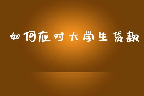 如何应对大学生贷款_https://www.lcjysmgs.com_恒指直播平台_第1张