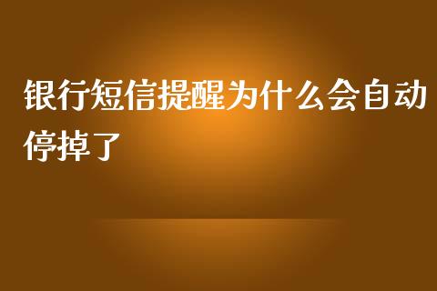 银行短信提醒为什么会自动停掉了_https://www.lcjysmgs.com_黄金期货直播喊单_第1张