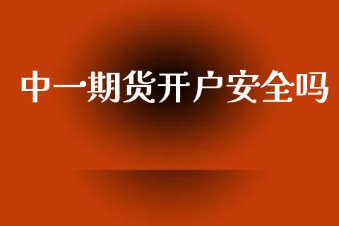 中一期货开户安全吗_https://www.lcjysmgs.com_德指行情直播_第1张