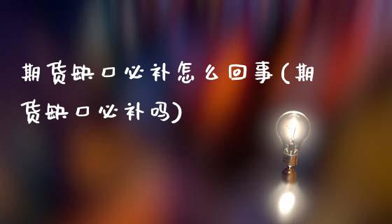 期货缺口必补怎么回事(期货缺口必补吗)_https://www.lcjysmgs.com_恒指直播平台_第1张
